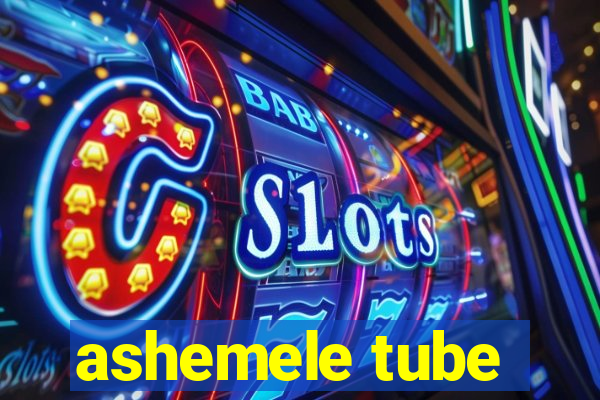 ashemele tube